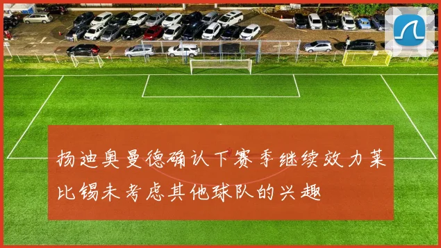 扬迪奥曼德确认下赛季继续效力莱比锡未考虑其他球队的兴趣