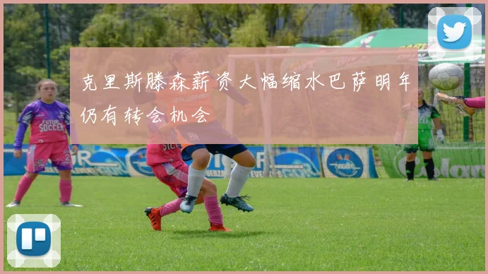 克里斯滕森薪资大幅缩水巴萨明年仍有转会机会